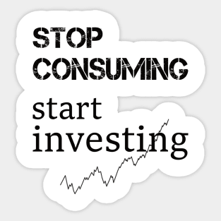 stop consuming start investing Sticker